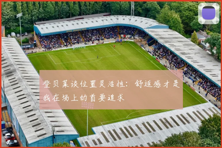 登贝莱谈位置灵活性：舒适感才是我在场上的首要追求