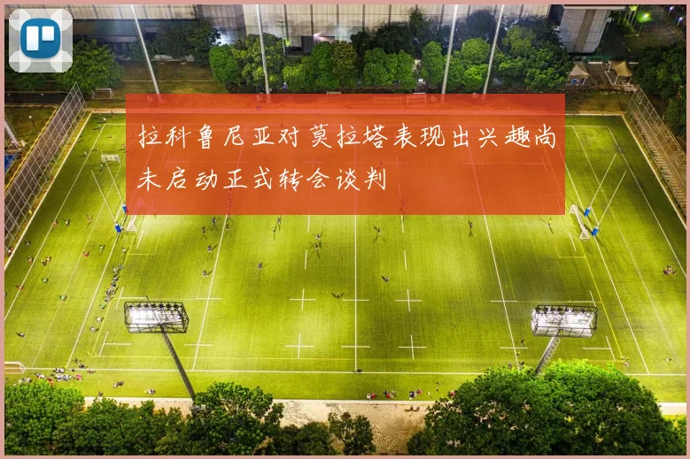 拉科鲁尼亚对莫拉塔表现出兴趣尚未启动正式转会谈判